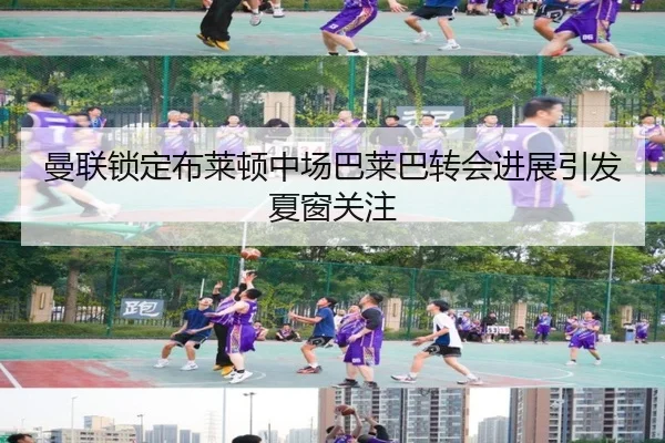 曼联锁定布莱顿中场巴莱巴转会进展引发夏窗关注